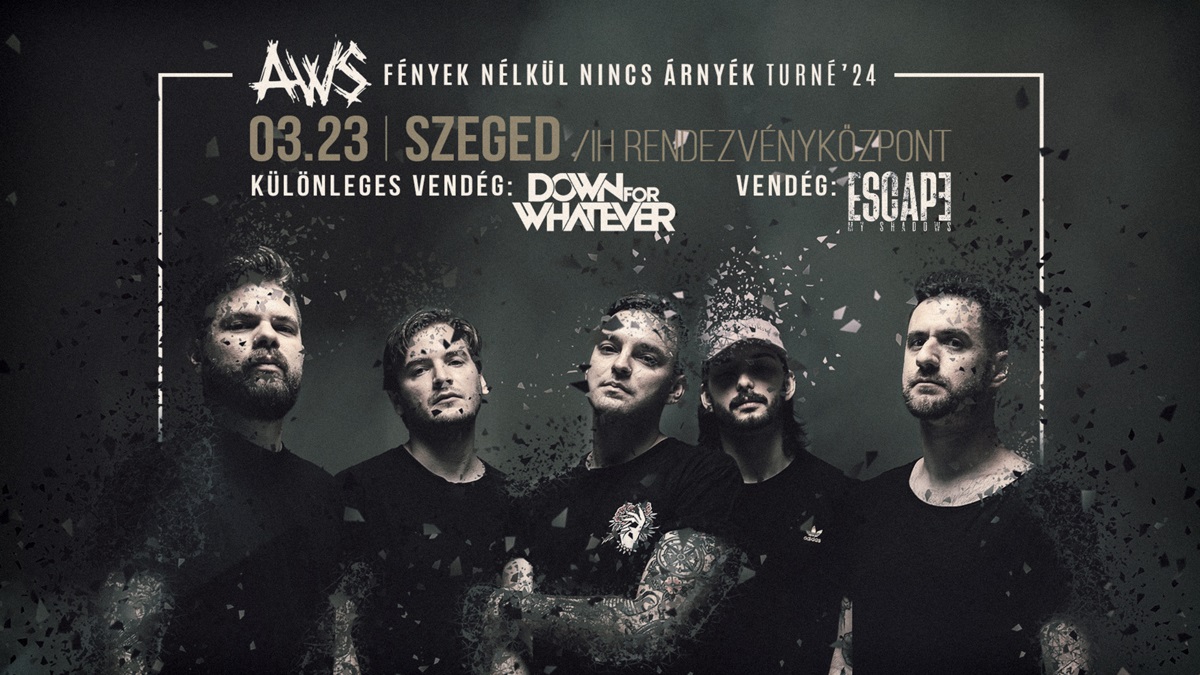 AWS koncert, vendégek: Down For Whatever és Escape My Shadows