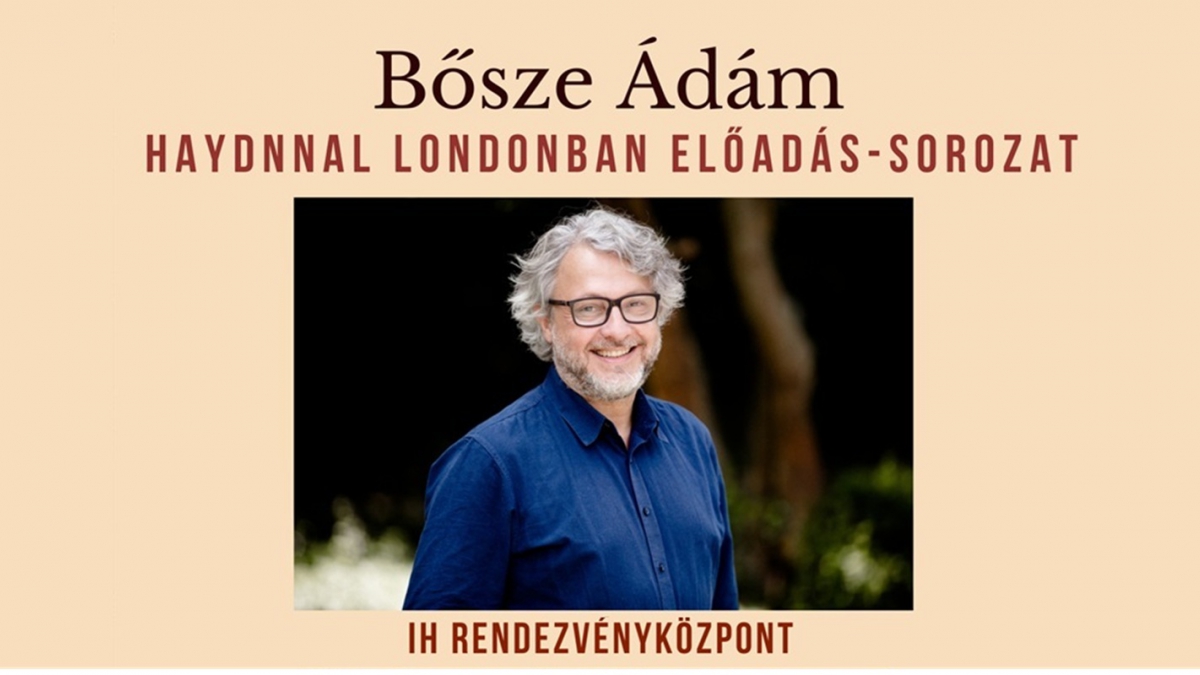 Bősze Ádám - Haydnnal Londonban című előadás-sorozat: “Kedvesem, megtudhatnám, hogy van?” - Haydn magánélete