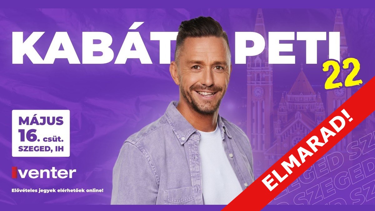 ELMARAD! KABÁT PETI SZEGEDEN!