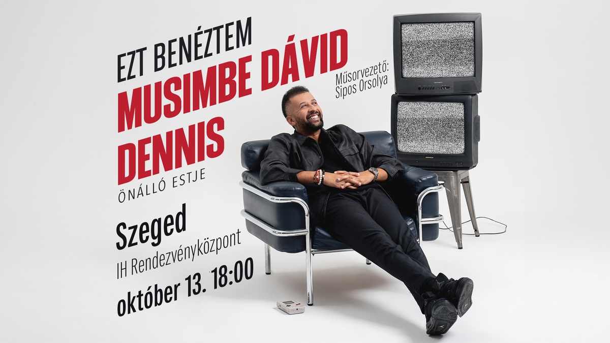 Ezt benéztem! - Musimbe Dávid Dennis önálló estje, műsorvezető: Sipos Orsolya