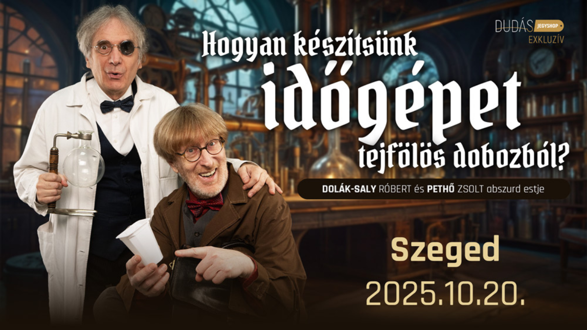 Hogyan készítsünk időgépet tejfölös dobozból?  DOLÁK-SALY RÓBERT ÉS PETHŐ ZSOLT ABSZURD ESTJE