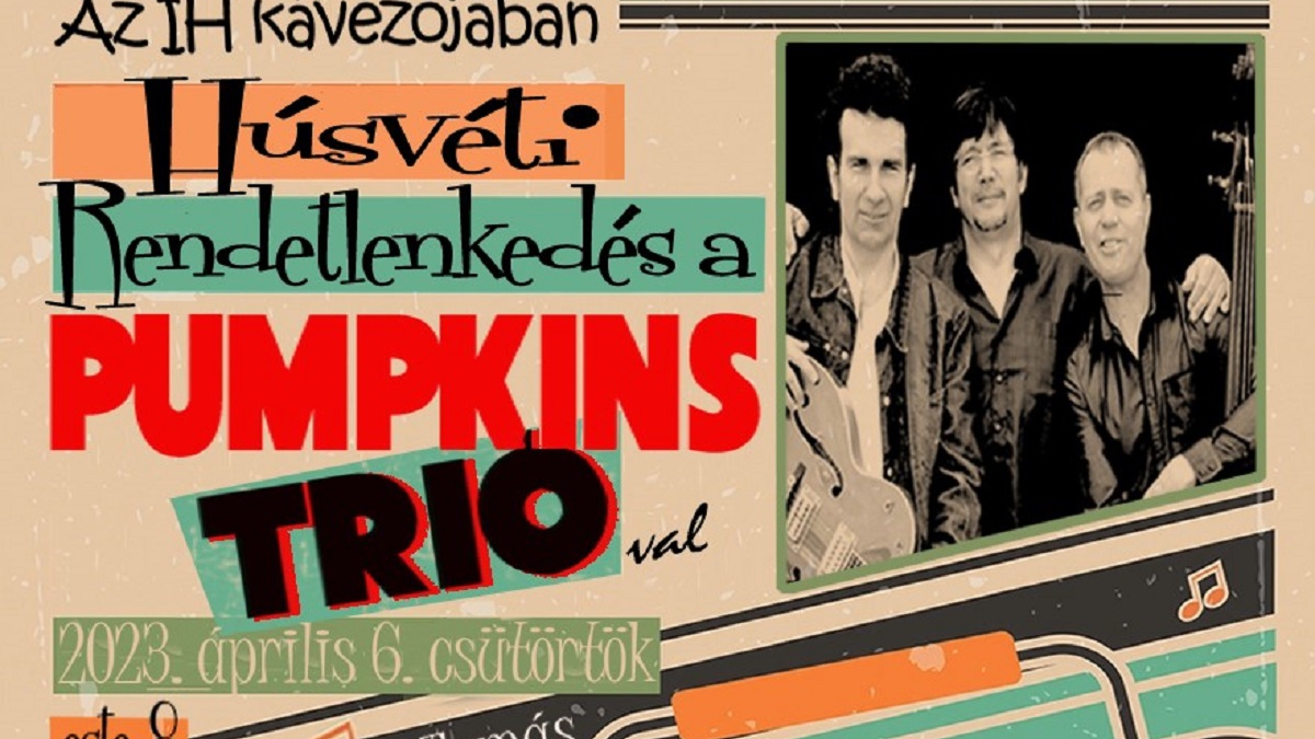 Húsvéti rendetlenkedés a Pumpkins Trióval // IH Café